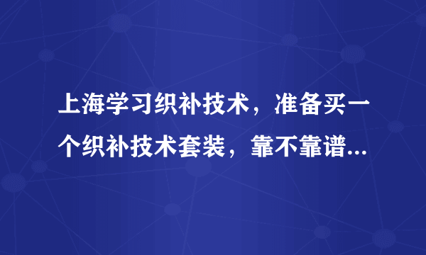 上海学习织补技术，准备买一个织补技术套装，靠不靠谱？在哪里买？
