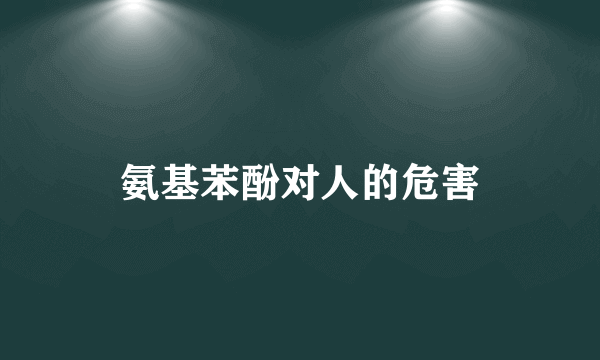氨基苯酚对人的危害