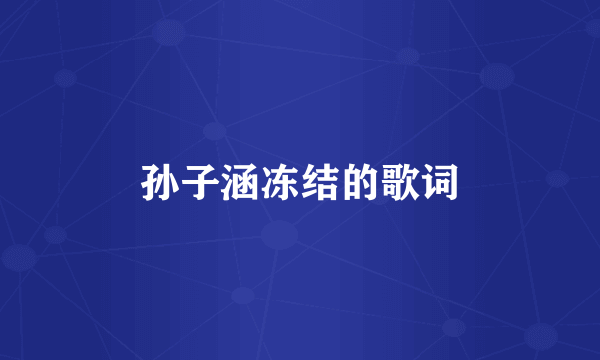 孙子涵冻结的歌词