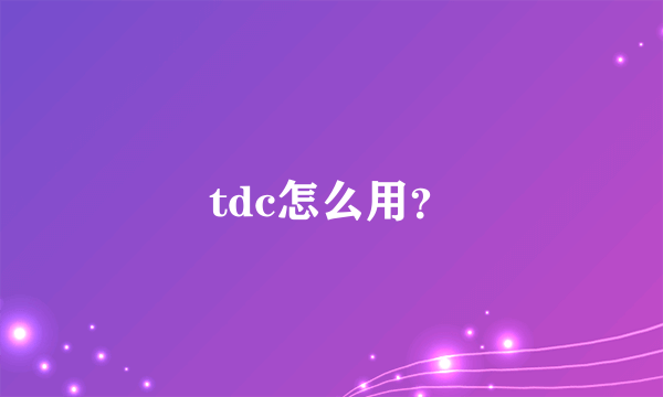 tdc怎么用？