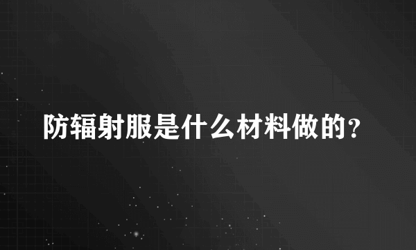 防辐射服是什么材料做的？