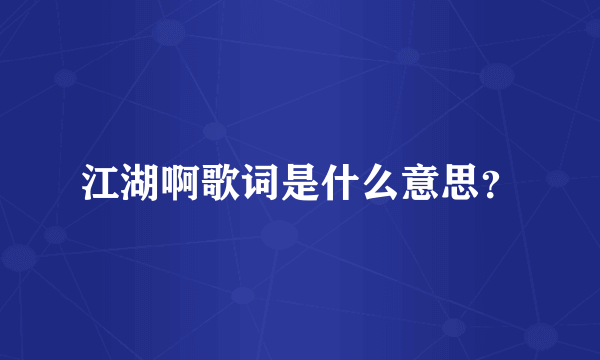 江湖啊歌词是什么意思？