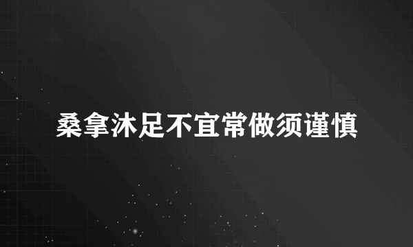 桑拿沐足不宜常做须谨慎