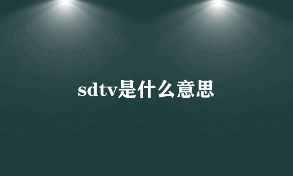 sdtv是什么意思