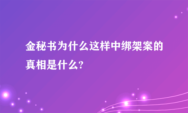 金秘书为什么这样中绑架案的真相是什么?