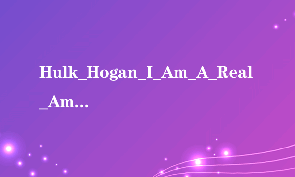 Hulk_Hogan_I_Am_A_Real_American