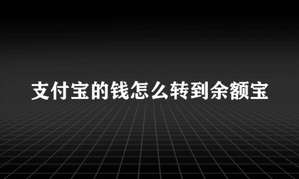 支付宝的钱怎么转到余额宝