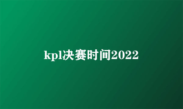 kpl决赛时间2022