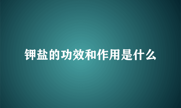 钾盐的功效和作用是什么