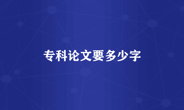 专科论文要多少字