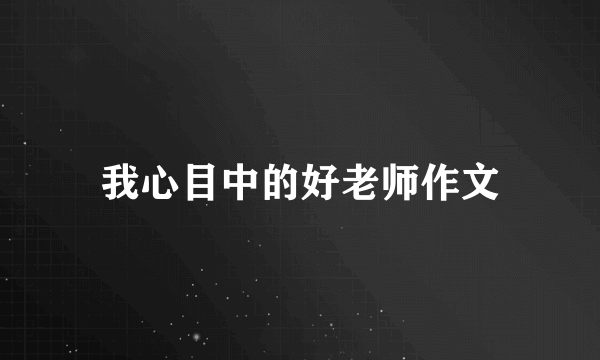 我心目中的好老师作文