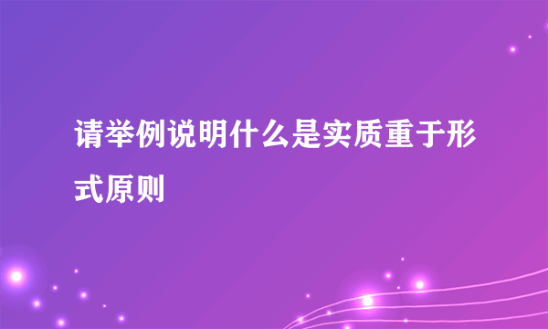 请举例说明什么是实质重于形式原则