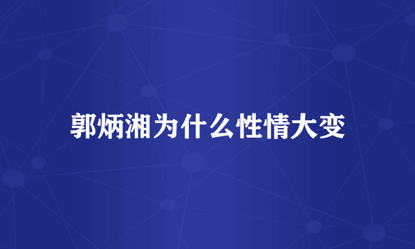 郭炳湘为什么性情大变