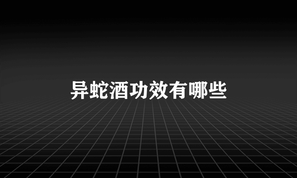 异蛇酒功效有哪些