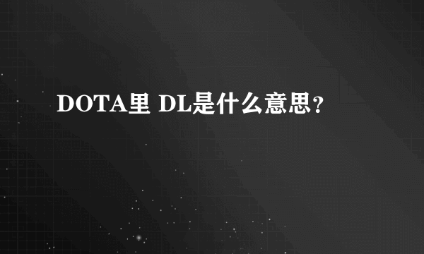 DOTA里 DL是什么意思？