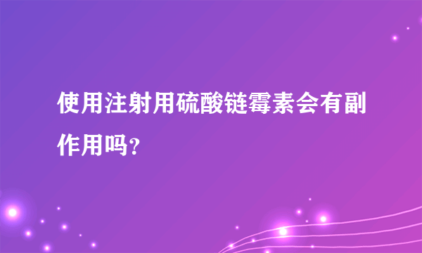 使用注射用硫酸链霉素会有副作用吗？