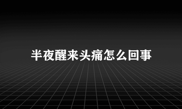 半夜醒来头痛怎么回事