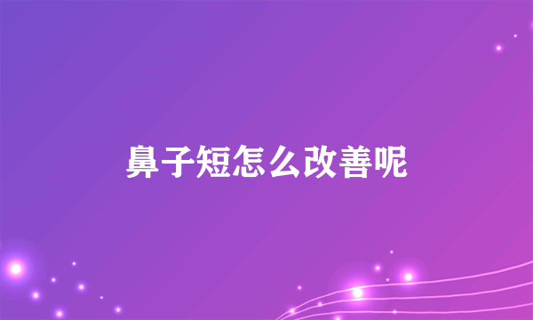 鼻子短怎么改善呢