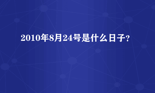 2010年8月24号是什么日子？