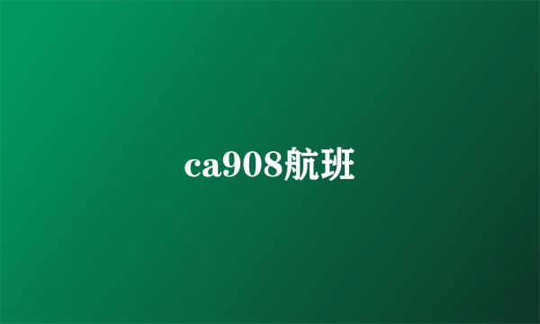 ca908航班