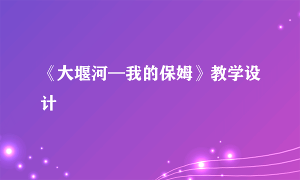 《大堰河—我的保姆》教学设计