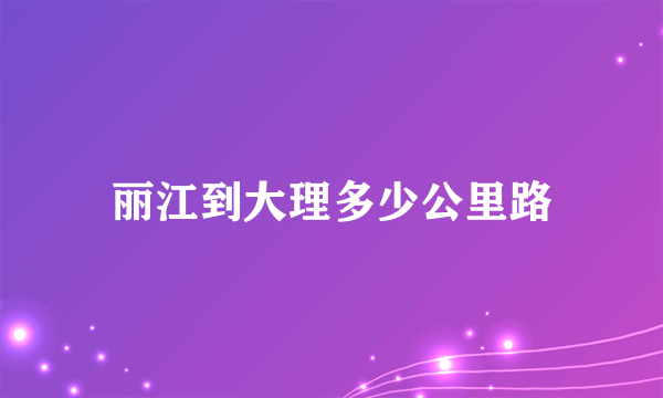 丽江到大理多少公里路