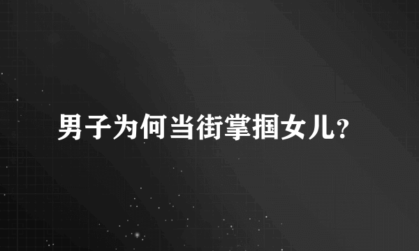 男子为何当街掌掴女儿？