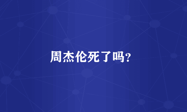 周杰伦死了吗？