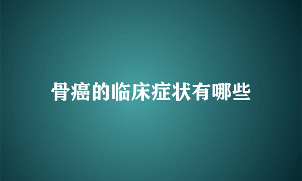 骨癌的临床症状有哪些