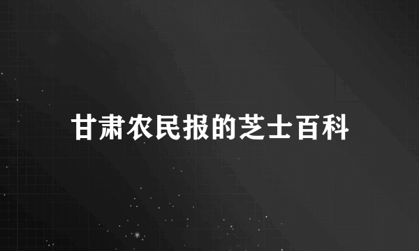 甘肃农民报的芝士百科