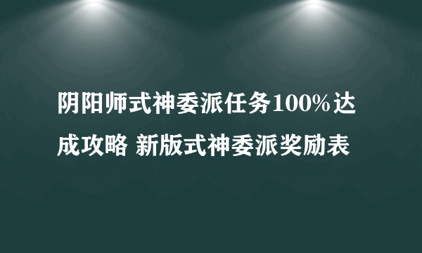 阴阳师式神委派任务100%达成攻略 新版式神委派奖励表