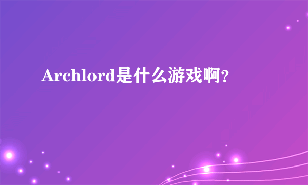 Archlord是什么游戏啊？