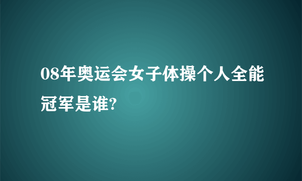 08年奥运会女子体操个人全能冠军是谁?