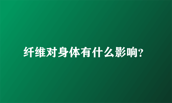 纤维对身体有什么影响？
