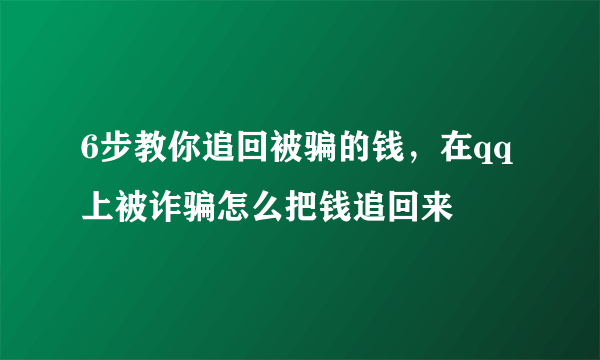 6步教你追回被骗的钱，在qq上被诈骗怎么把钱追回来