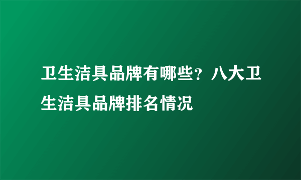 卫生洁具品牌有哪些？八大卫生洁具品牌排名情况