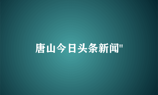 唐山今日头条新闻