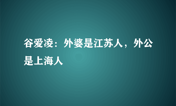 谷爱凌：外婆是江苏人，外公是上海人