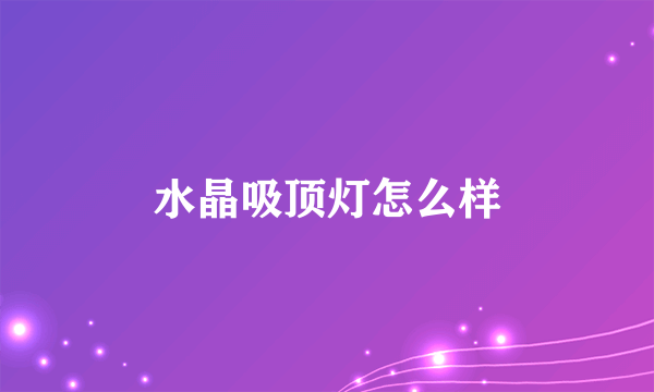 水晶吸顶灯怎么样