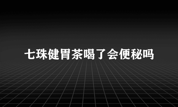 七珠健胃茶喝了会便秘吗