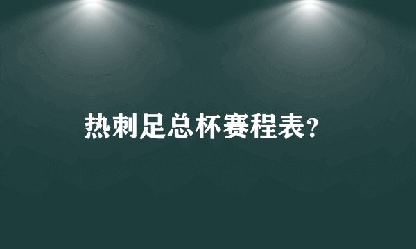 热刺足总杯赛程表？