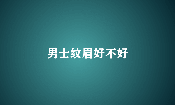 男士纹眉好不好