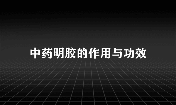 中药明胶的作用与功效