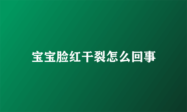 宝宝脸红干裂怎么回事