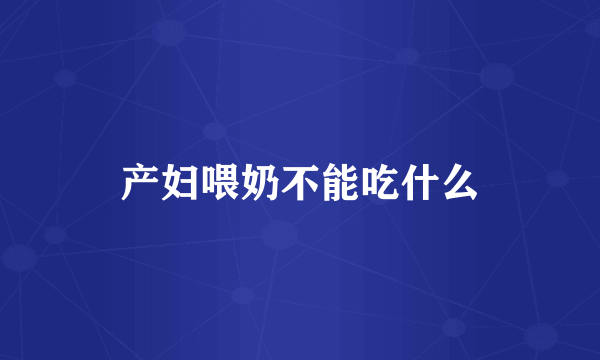 产妇喂奶不能吃什么