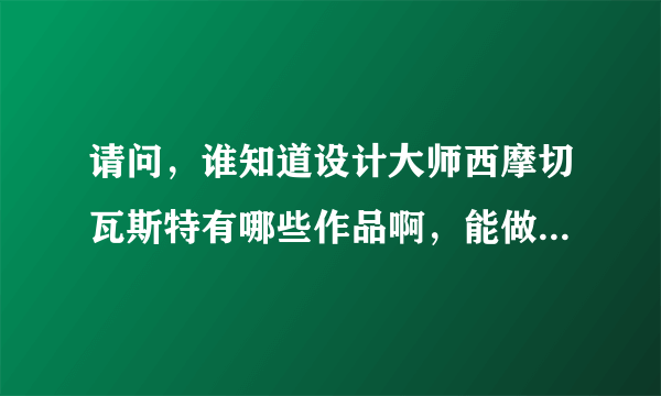 请问，谁知道设计大师西摩切瓦斯特有哪些作品啊，能做一个简介最好了。