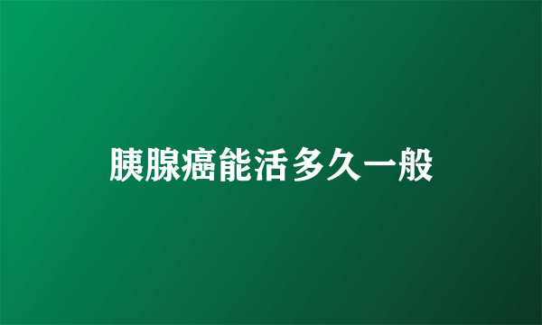 胰腺癌能活多久一般