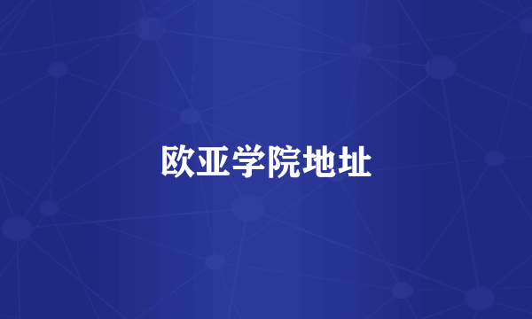 欧亚学院地址