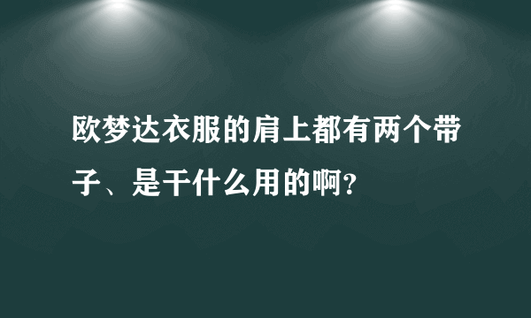 欧梦达衣服的肩上都有两个带子、是干什么用的啊？