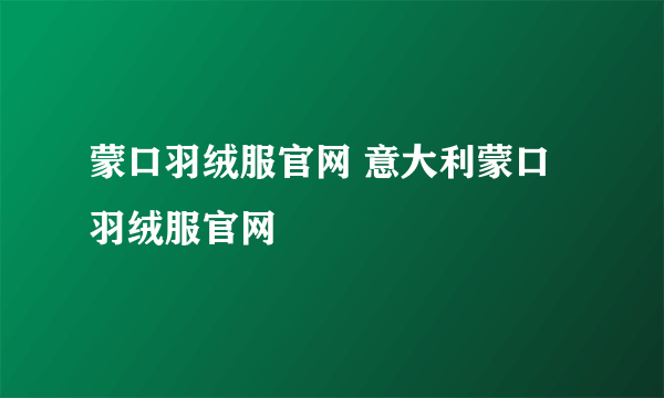 蒙口羽绒服官网 意大利蒙口羽绒服官网